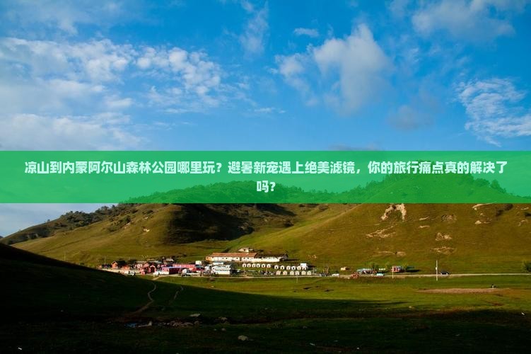 凉山到内蒙阿尔山国家森林公园哪里玩
