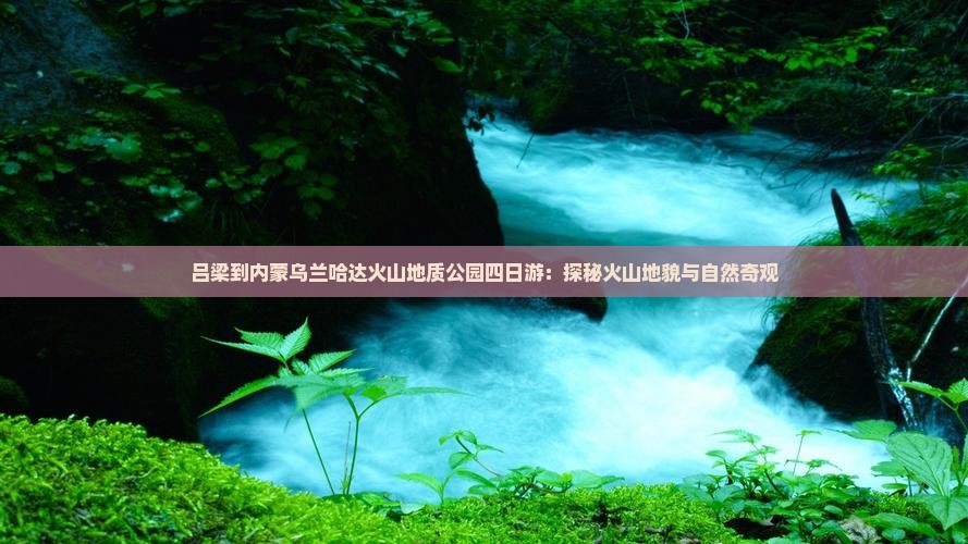 吕梁到内蒙乌兰哈达火山地质公园四日游