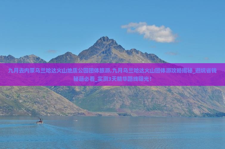 九月去内蒙乌兰哈达火山地质公园团体旅游