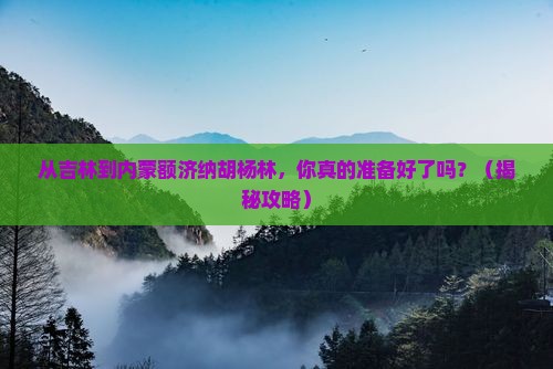 吉林到内蒙额济纳胡杨林景点
