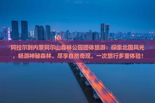 阿拉尔到内蒙阿尔山国家森林公园团体旅游