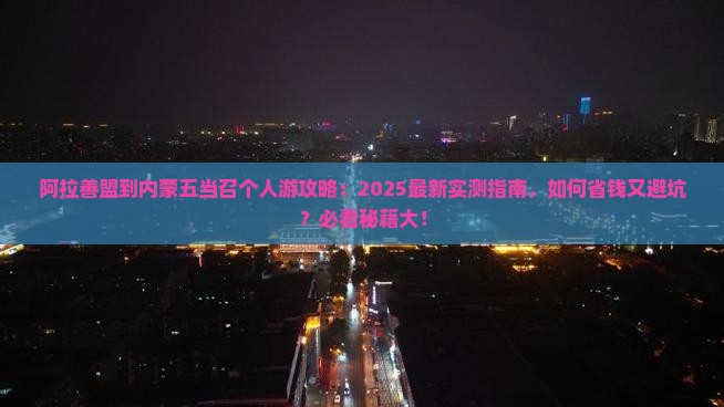 阿拉善盟到内蒙五当召个人游