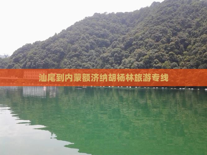 汕尾到内蒙额济纳胡杨林旅行社