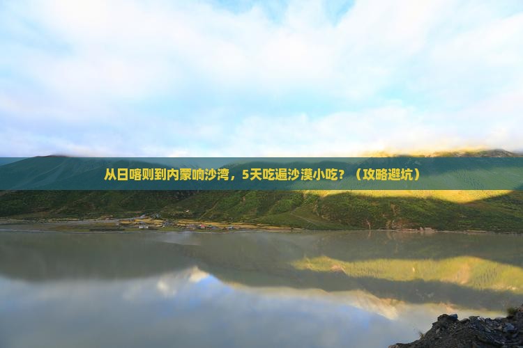 日喀则去内蒙响沙湾旅游小吃