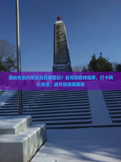 嘉峪关去内蒙五当召哪里玩？自驾游路线推荐，打卡网红景点，避开旅游高峰期