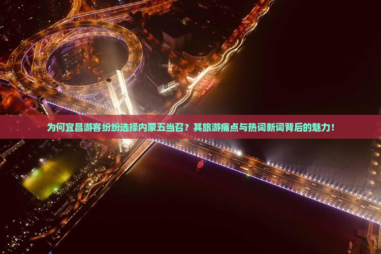 为何宜昌游客纷纷选择内蒙五当召?其旅游痛点与热词新词背后的魅力! 为何宜昌游客纷纷选择内蒙五当召?其旅游痛点与热词新词背后的魅力!