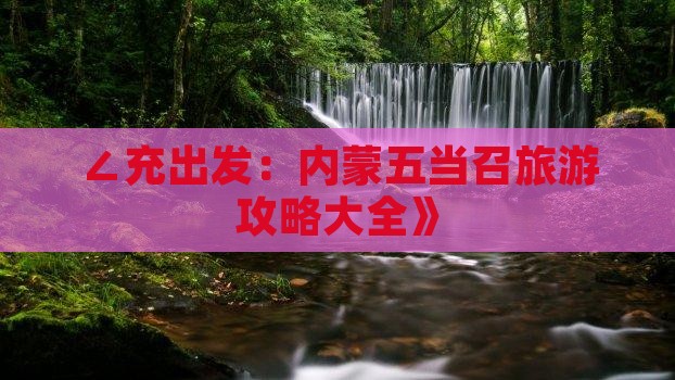 ∠充出发：内蒙五当召旅游攻略大全》