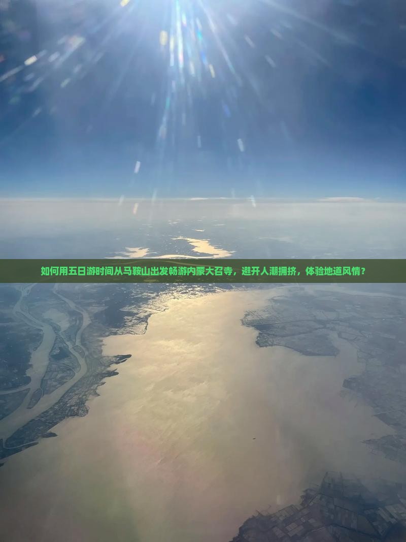 如何用五日游时间从马鞍山出发畅游内蒙大召寺，避开人潮拥挤，体验地道风情？