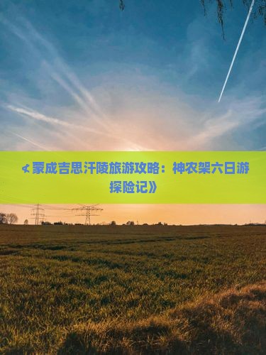 ≮蒙成吉思汗陵旅游攻略：神农架六日游探险记》