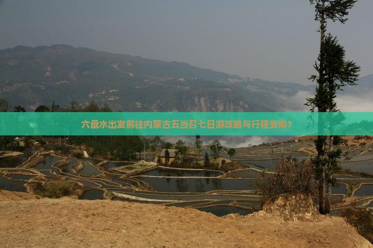 六盘水出发前往内蒙古五当召七日游攻略与行程安排？