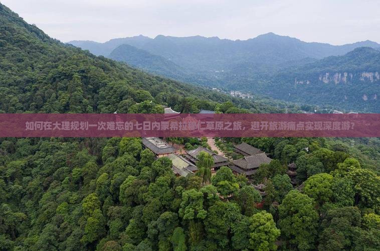 如何在大理规划一次难忘的七日内蒙希拉穆仁草原之旅，避开旅游痛点实现深度游？