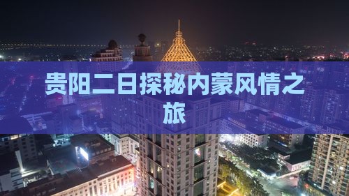 贵阳二日探秘内蒙风情之旅