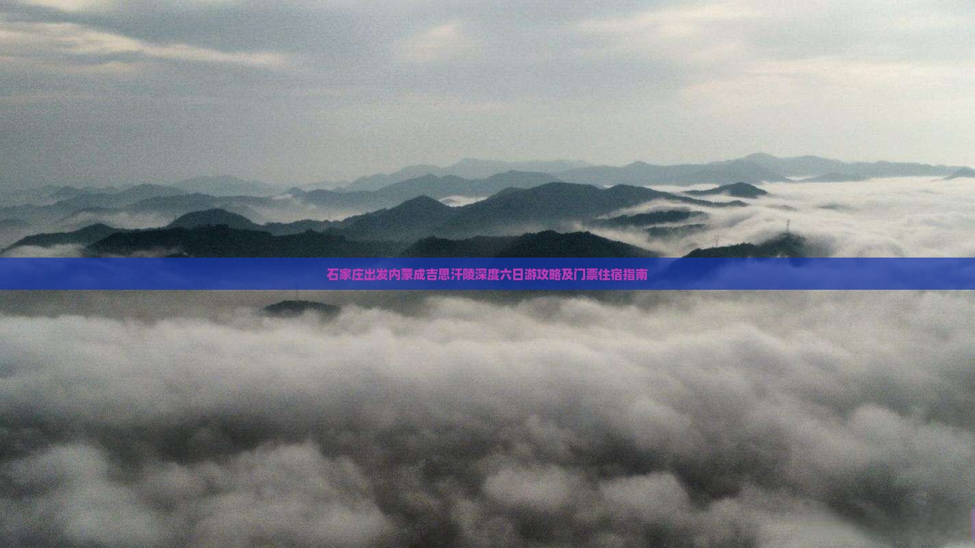 石家庄出发内蒙成吉思汗陵深度六日游攻略及门票住宿指南
