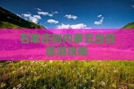 石家庄到内蒙五当召旅游攻略