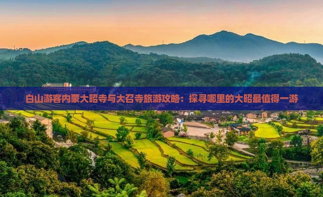 白山游客内蒙大昭寺与大召寺旅游攻略：探寻哪里的大昭最值得一游