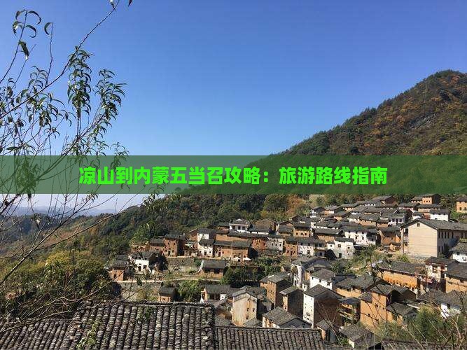 凉山到内蒙五当召攻略：旅游路线指南