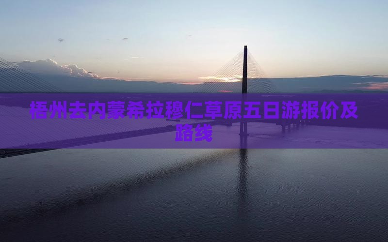 梧州去内蒙希拉穆仁草原五日游报价及路线