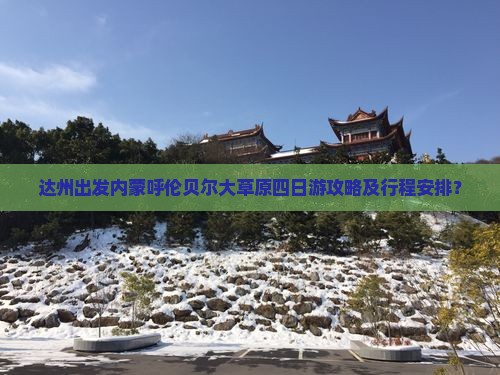 达州出发内蒙呼伦贝尔大草原四日游攻略及行程安排？