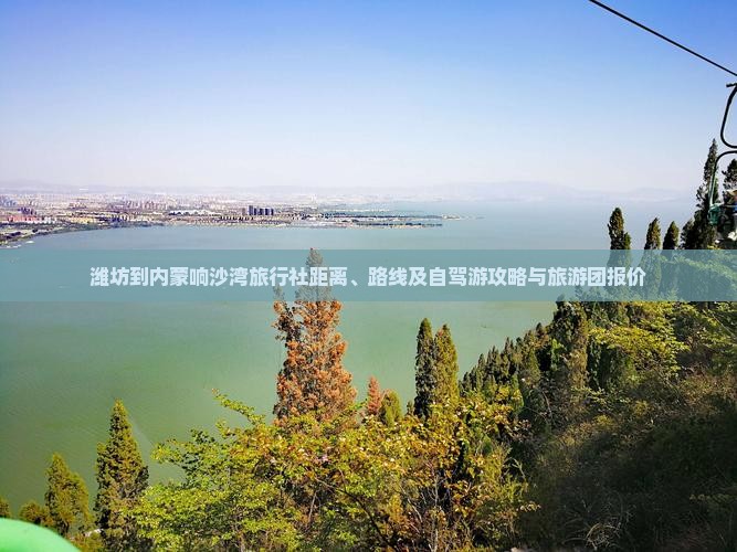 潍坊到内蒙响沙湾旅行社距离、路线及自驾游攻略与旅游团报价