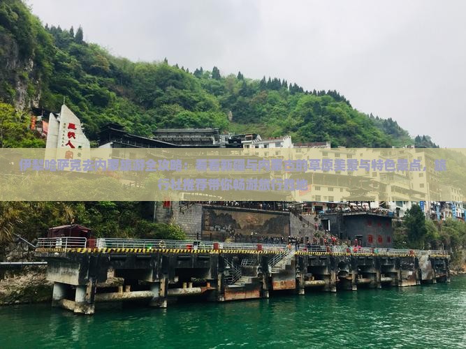 伊犁哈萨克去内蒙旅游全攻略：看看新疆与内蒙古的草原美景与特色景点，旅行社推荐带你畅游旅行胜地