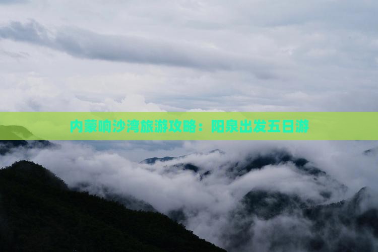 内蒙响沙湾旅游攻略：阳泉出发五日游