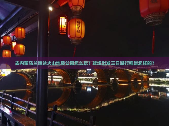 去内蒙乌兰哈达火山地质公园怎么玩？蚌埠出发三日游行程是怎样的？
