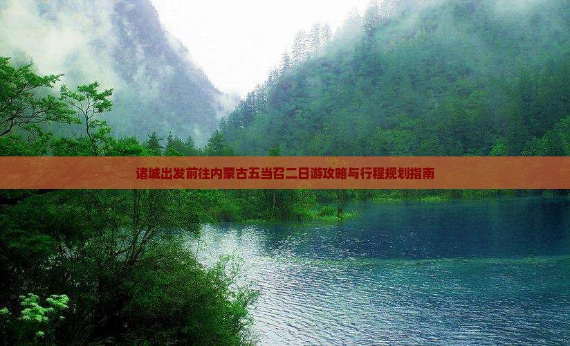 诸城出发前往内蒙古五当召二日游攻略与行程规划指南