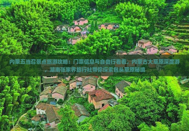 内蒙五当召景点旅游攻略：门票信息与自由行看看，内蒙古大草原深度游，湖南张家界旅行社带你探索包头草原秘境