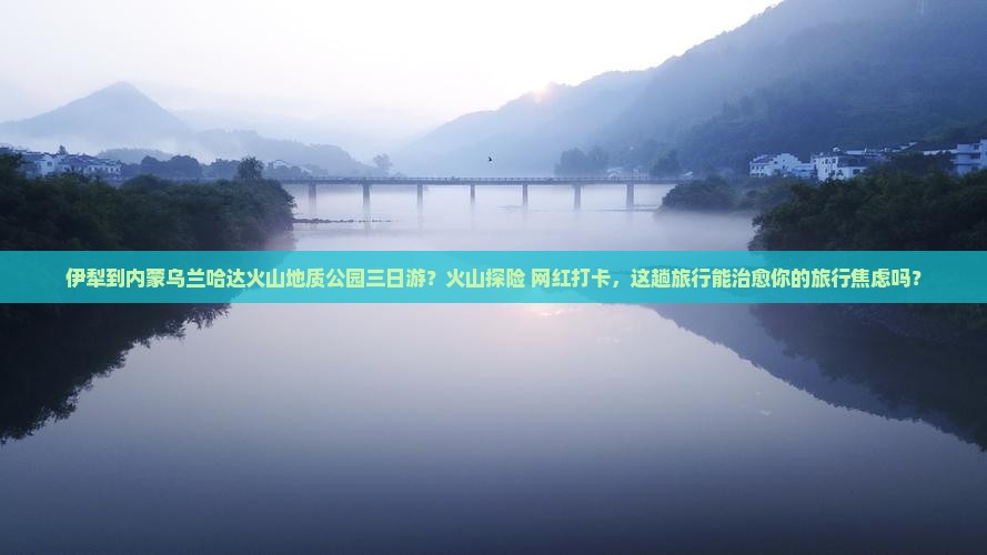 伊犁到内蒙乌兰哈达火山地质公园三日游？火山探险+网红打卡，这趟旅行能治愈你的旅行焦虑吗？