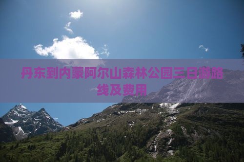 丹东到内蒙阿尔山森林公园三日游路线及费用