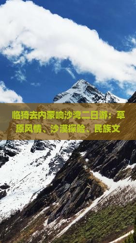 临猗去内蒙响沙湾二日游：草原风情、沙漠探险、民族文化交流体验之旅