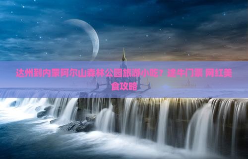 达州到内蒙阿尔山森林公园旅游小吃？途牛门票+网红美食攻略