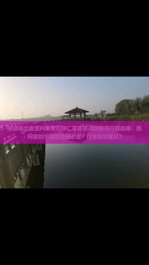 景德镇出发至内蒙希拉穆仁草原旅游攻略与行程指南：如何规划？哪些景点必去？住宿餐饮建议？