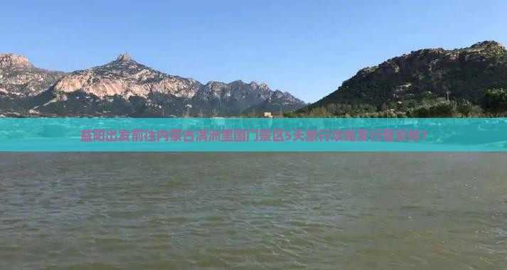 益阳出发前往内蒙古满洲里国门景区5天旅行攻略及行程安排？