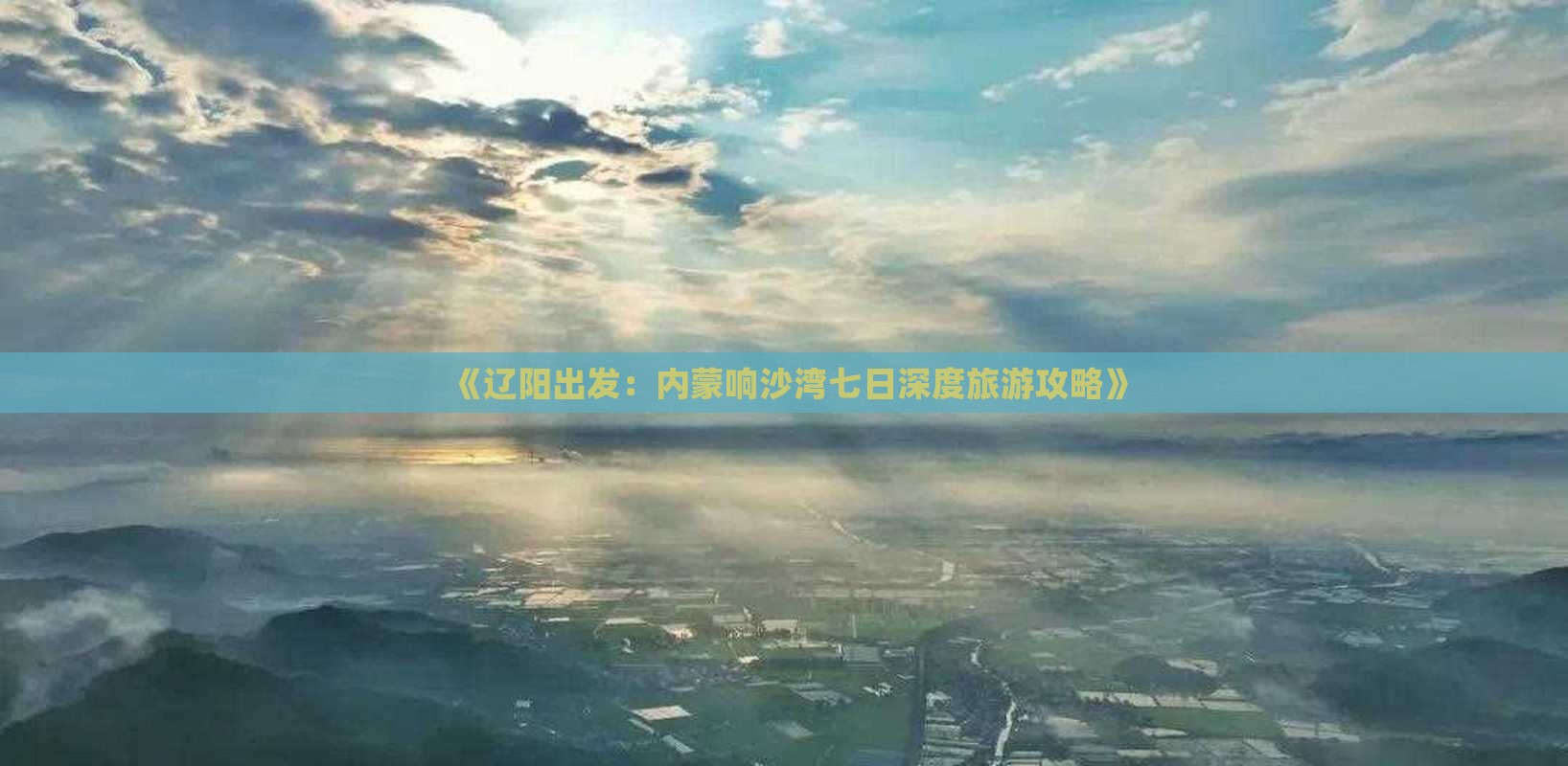 《辽阳出发：内蒙响沙湾七日深度旅游攻略》