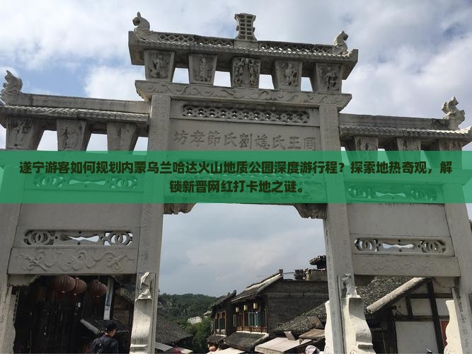 遂宁游客如何规划内蒙乌兰哈达火山地质公园深度游行程？探索地热奇观，解锁新晋网红打卡地之谜。