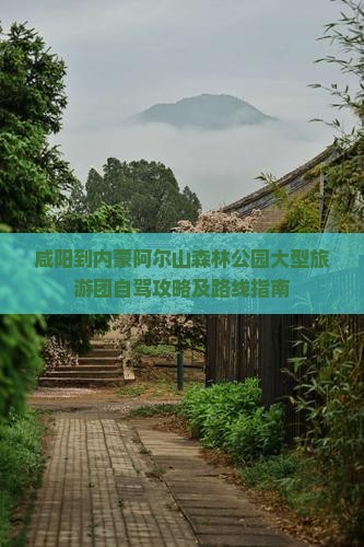 咸阳到内蒙阿尔山森林公园大型旅游团自驾攻略及路线指南