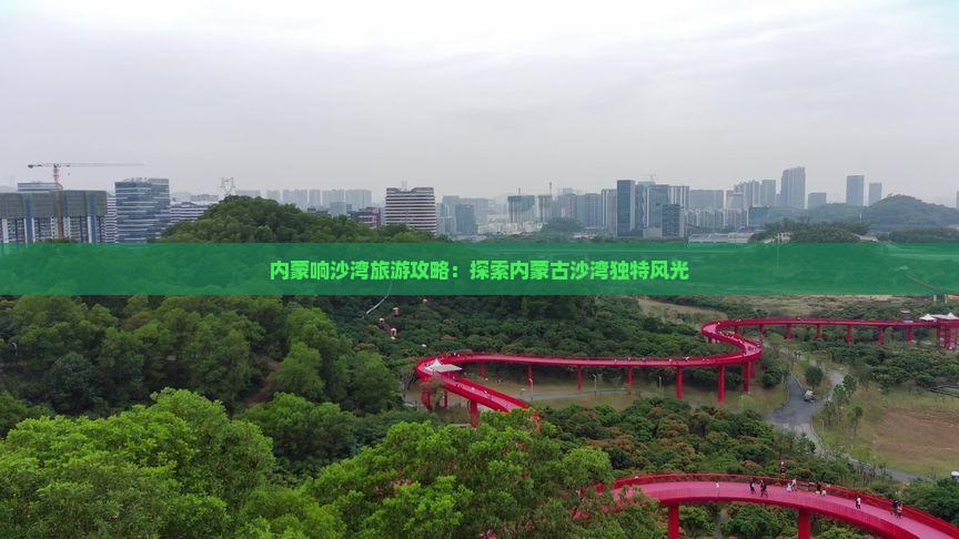 内蒙响沙湾旅游攻略：探索内蒙古沙湾独特风光