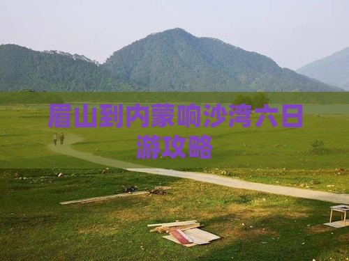 眉山到内蒙响沙湾六日游攻略