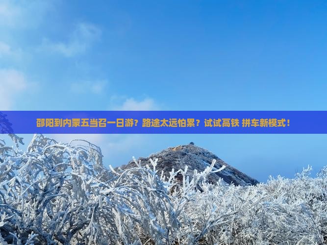 邵阳到内蒙五当召一日游？路途太远怕累？试试高铁+拼车新模式！