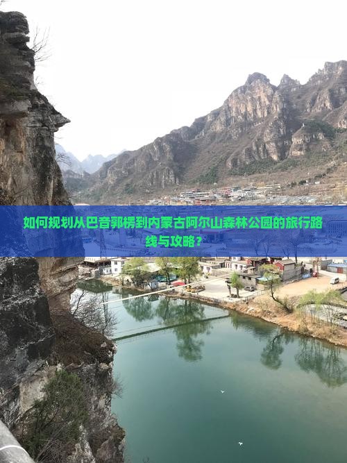 如何规划从巴音郭楞到内蒙古阿尔山森林公园的旅行路线与攻略？