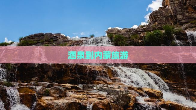 酒泉到内蒙旅游