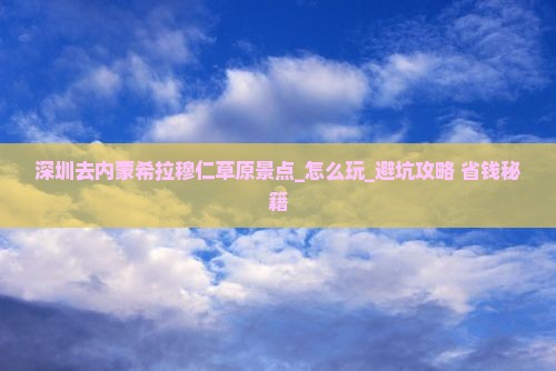 深圳去内蒙希拉穆仁草原景点