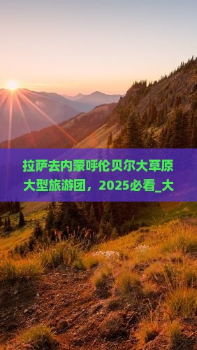拉萨去内蒙呼伦贝尔大草原大型旅游团