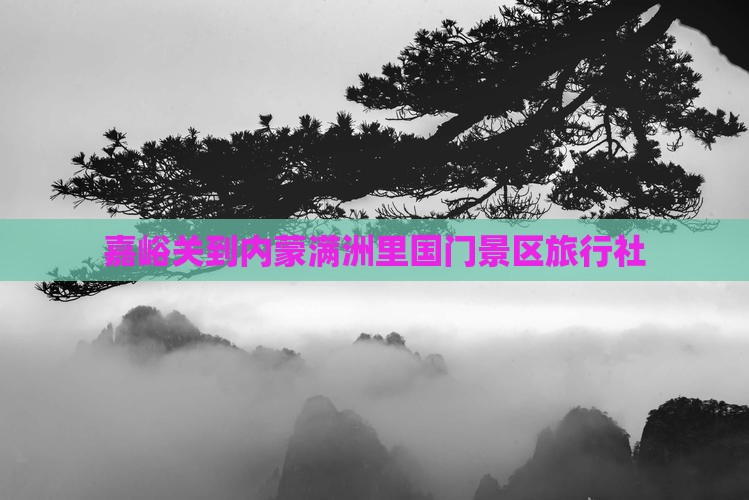 嘉峪关到内蒙满洲里国门景区旅行社