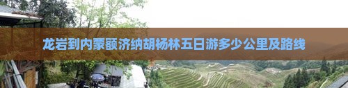 龙岩到内蒙额济纳胡杨林五日游