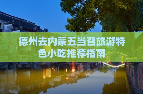 德州去内蒙五当召旅游特色小吃推荐指南