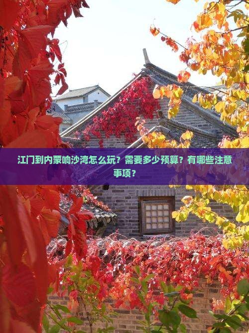 江门到内蒙响沙湾怎么玩？需要多少预算？有哪些注意事项？