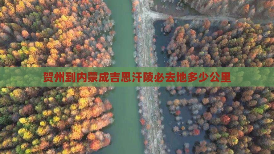 贺州到内蒙成吉思汗陵必去地多少公里