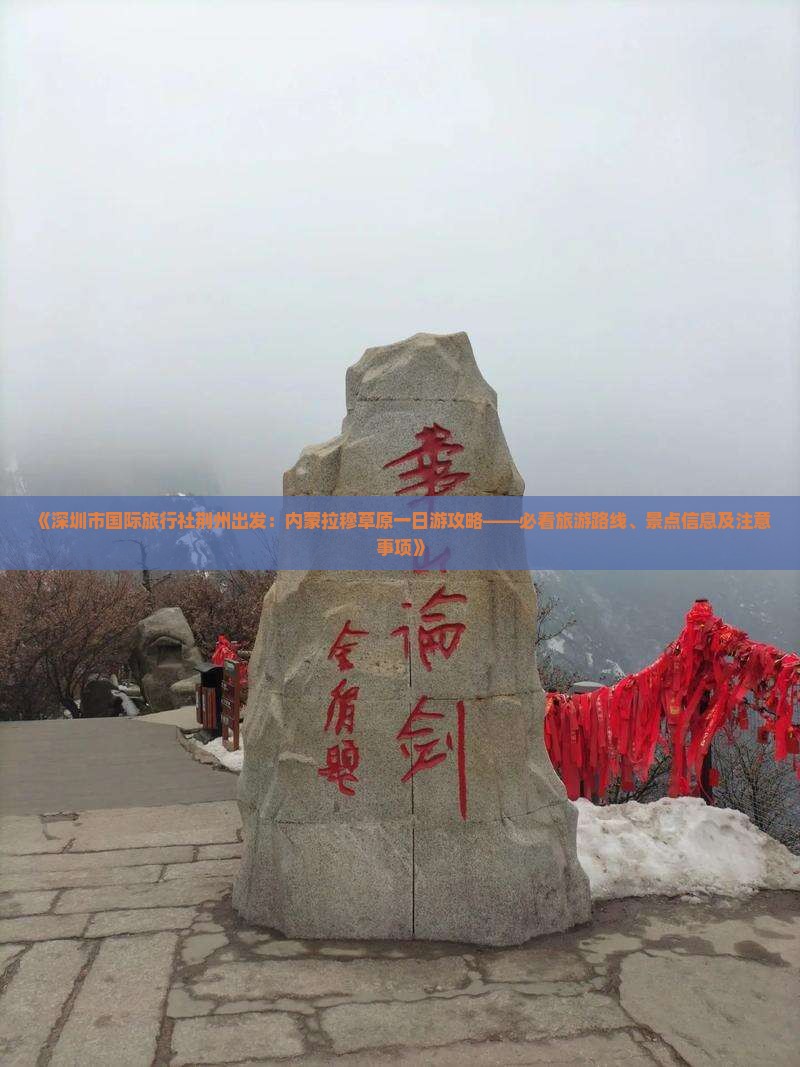 《深圳市国际旅行社荆州出发：内蒙拉穆草原一日游攻略——必看旅游路线、景点信息及注意事项》